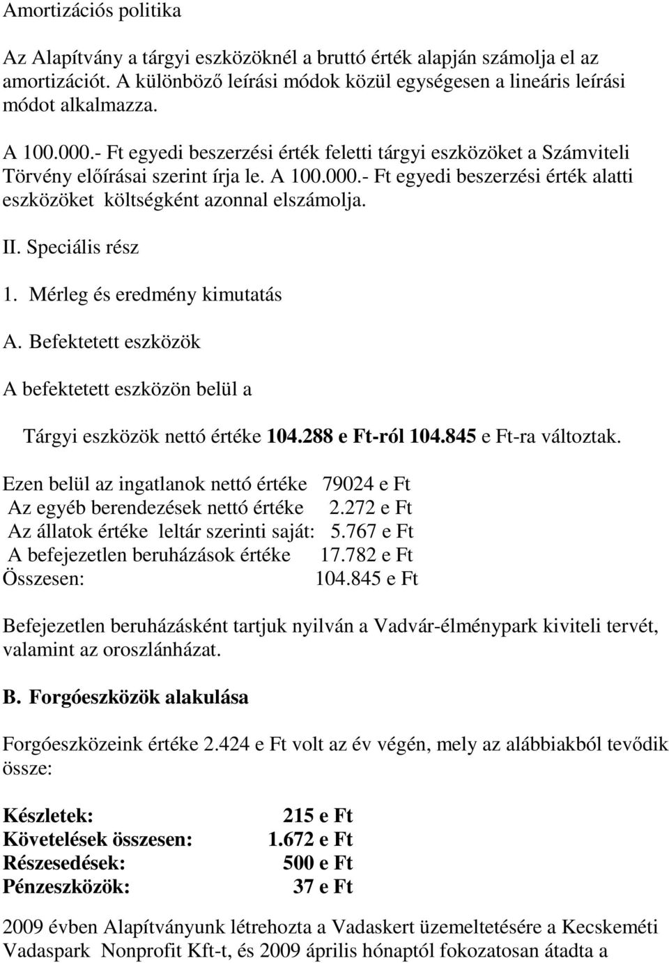 Speciális rész 1. Mérleg és eredmény kimutatás A. Befektetett eszközök A befektetett eszközön belül a Tárgyi eszközök nettó értéke 104.288 e Ft-ról 104.845 e Ft-ra változtak.