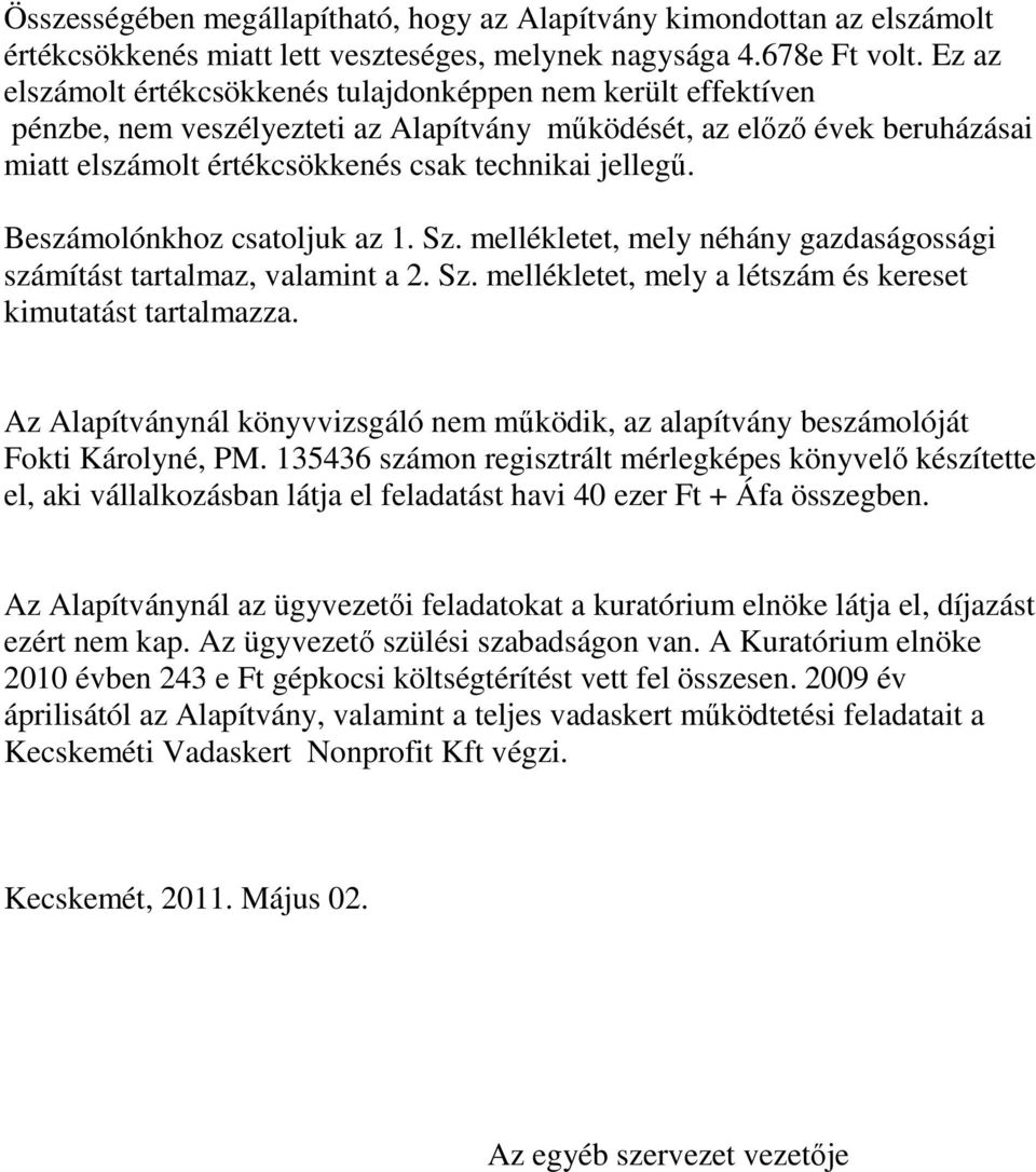 Beszámolónkhoz csatoljuk az 1. Sz. mellékletet, mely néhány gazdaságossági számítást tartalmaz, valamint a 2. Sz. mellékletet, mely a létszám és kereset kimutatást tartalmazza.