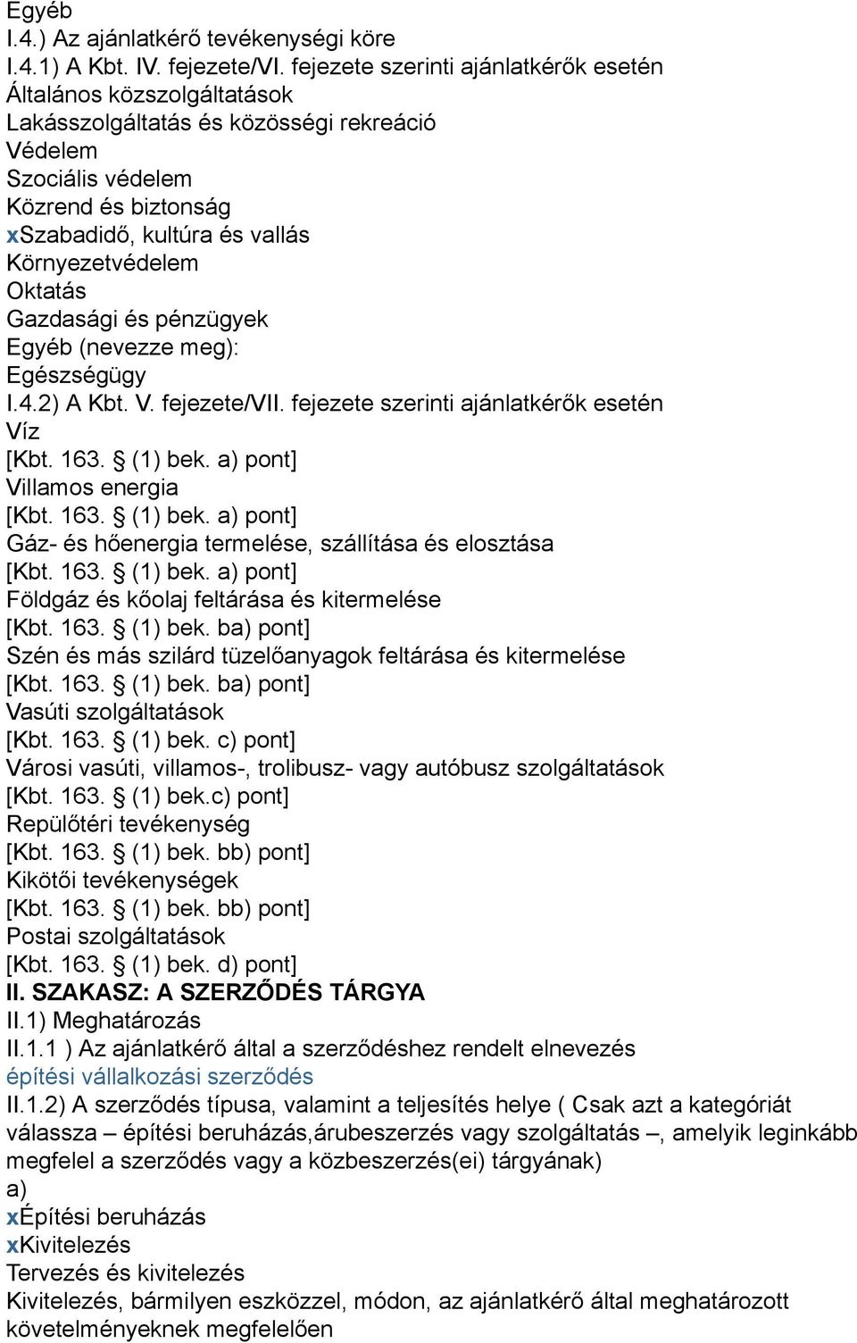 Környezetvédelem Oktatás Gazdasági és pénzügyek Egyéb (nevezze meg): Egészségügy I.4.2) A Kbt. V. fejezete/vii.