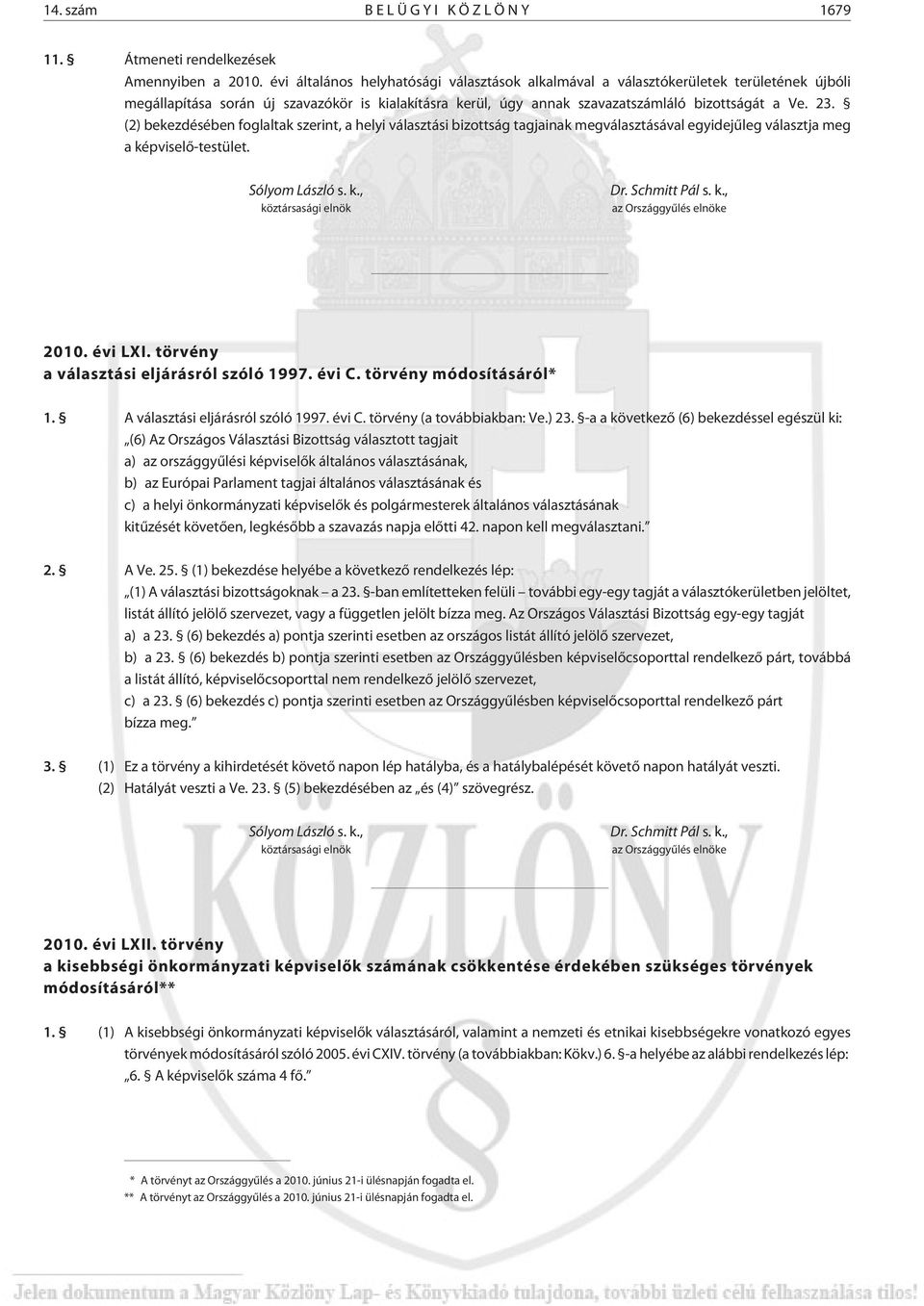 (2) bekezdésében foglaltak szerint, a helyi választási bizottság tagjainak megválasztásával egyidejûleg választja meg a képviselõ-testület. Sólyom László s. k., köztársasági elnök Dr. Schmitt Pál s.