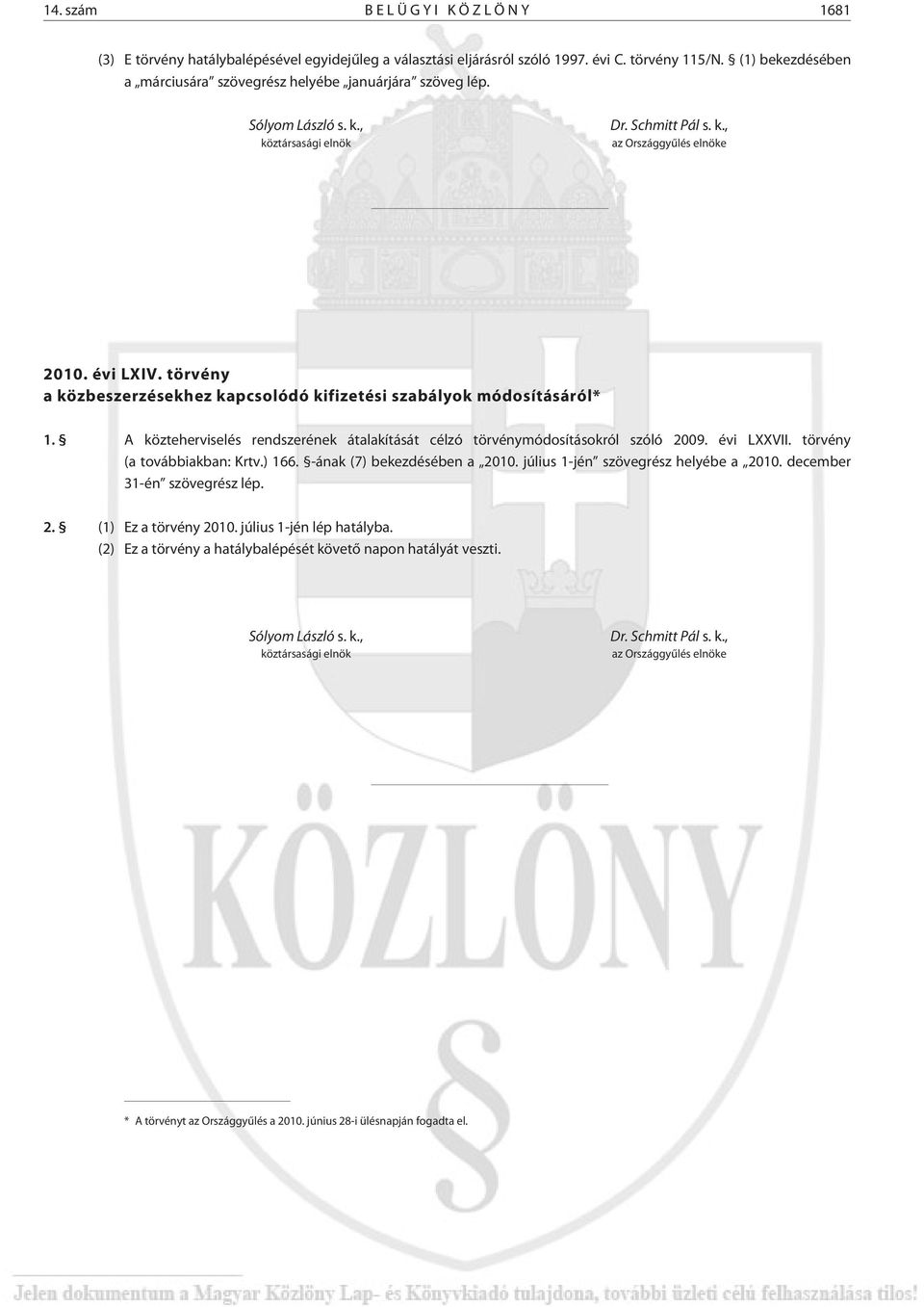 törvény a közbeszerzésekhez kapcsolódó kifizetési szabályok módosításáról* 1. A közteherviselés rendszerének átalakítását célzó törvénymódosításokról szóló évi LXXVII. törvény (a továbbiakban: Krtv.