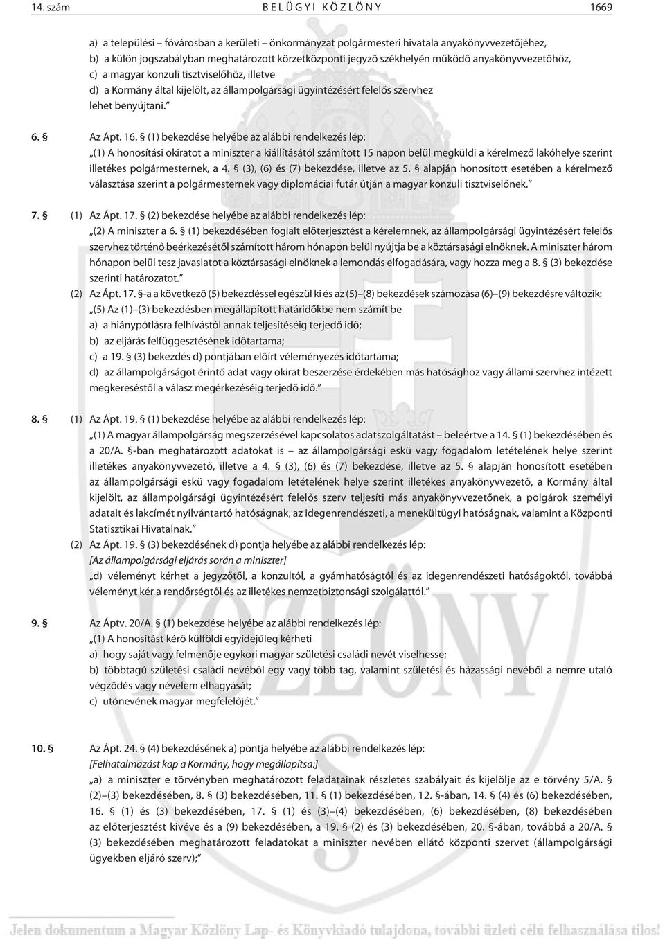 (1) bekezdése helyébe az alábbi rendelkezés lép: (1) A honosítási okiratot a miniszter a kiállításától számított 15 napon belül megküldi a kérelmezõ lakóhelye szerint illetékes polgármesternek, a 4.