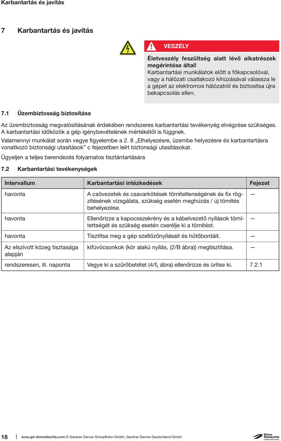 1 Üzembiztosság biztosítása Az üzembiztosság megvalósításának érdekében rendszeres karbantartási tevékenyég elvégzése szükséges. A karbantartási időközök a gép igénybevételének mértékétől is függnek.