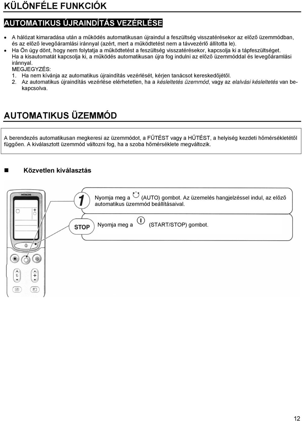 Ha a kisautomatát kapcsolja ki, a működés automatikusan újra fog indulni az előző üzemmóddal és levegőáramlási iránnyal. MEGJEGYZÉS: 1.