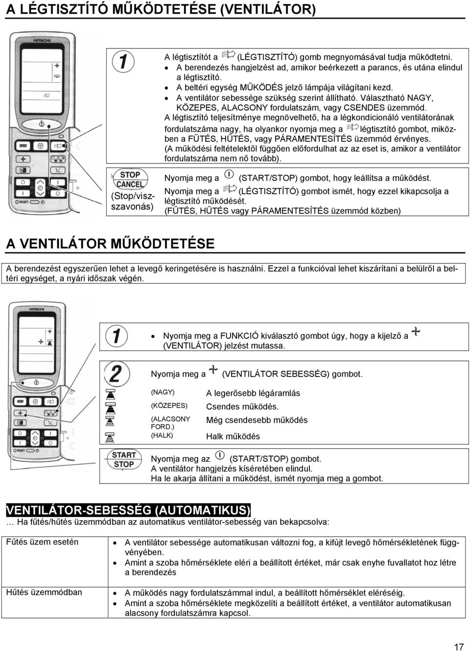 A légtisztító teljesítménye megnövelhető, ha a légkondicionáló ventilátorának fordulatszáma nagy, ha olyankor nyomja meg a légtisztító gombot, miközben a FŰTÉS, HŰTÉS, vagy PÁRAMENTESÍTÉS üzemmód