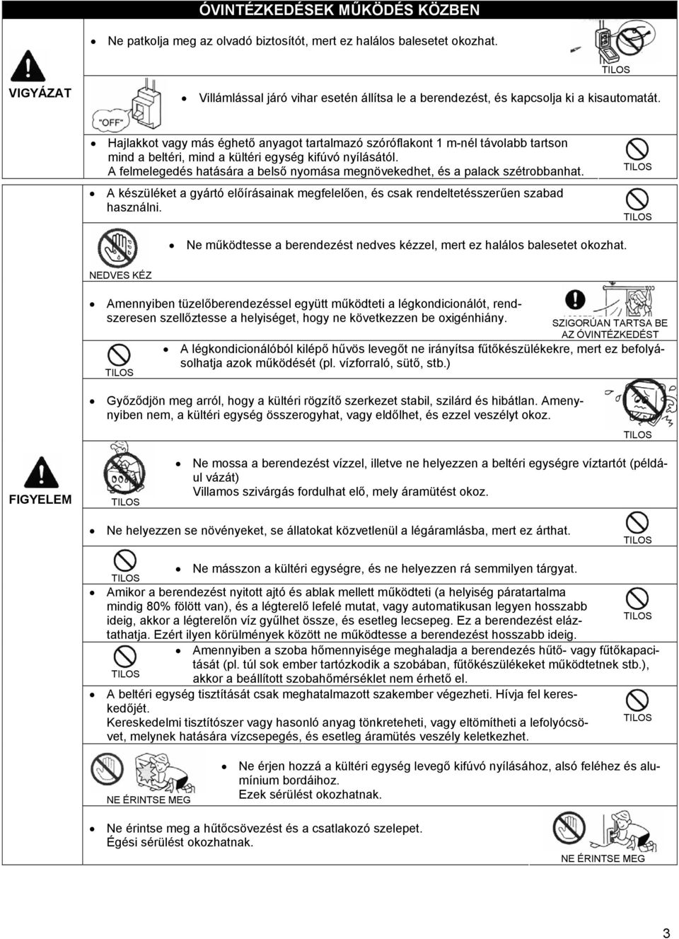 Hajlakkot vagy más éghető anyagot tartalmazó szóróflakont 1 m-nél távolabb tartson mind a beltéri, mind a kültéri egység kifúvó nyílásától.