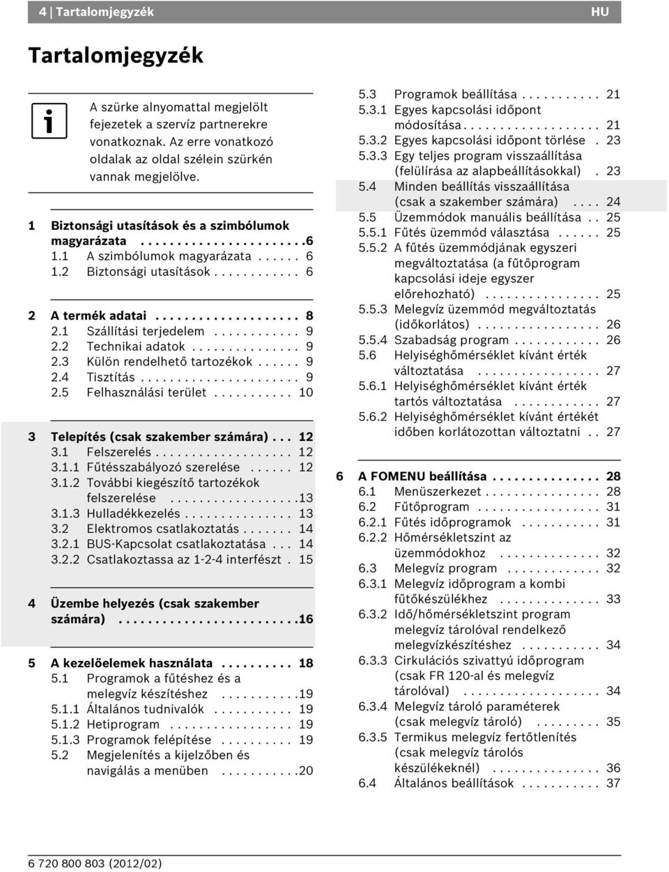 1 Szállítási terjedelem............ 9 2.2 Technikai adatok............... 9 2.3 Külön rendelhető tartozékok...... 9 2.4 Tisztítás...................... 9 2.5 Felhasználási terület.