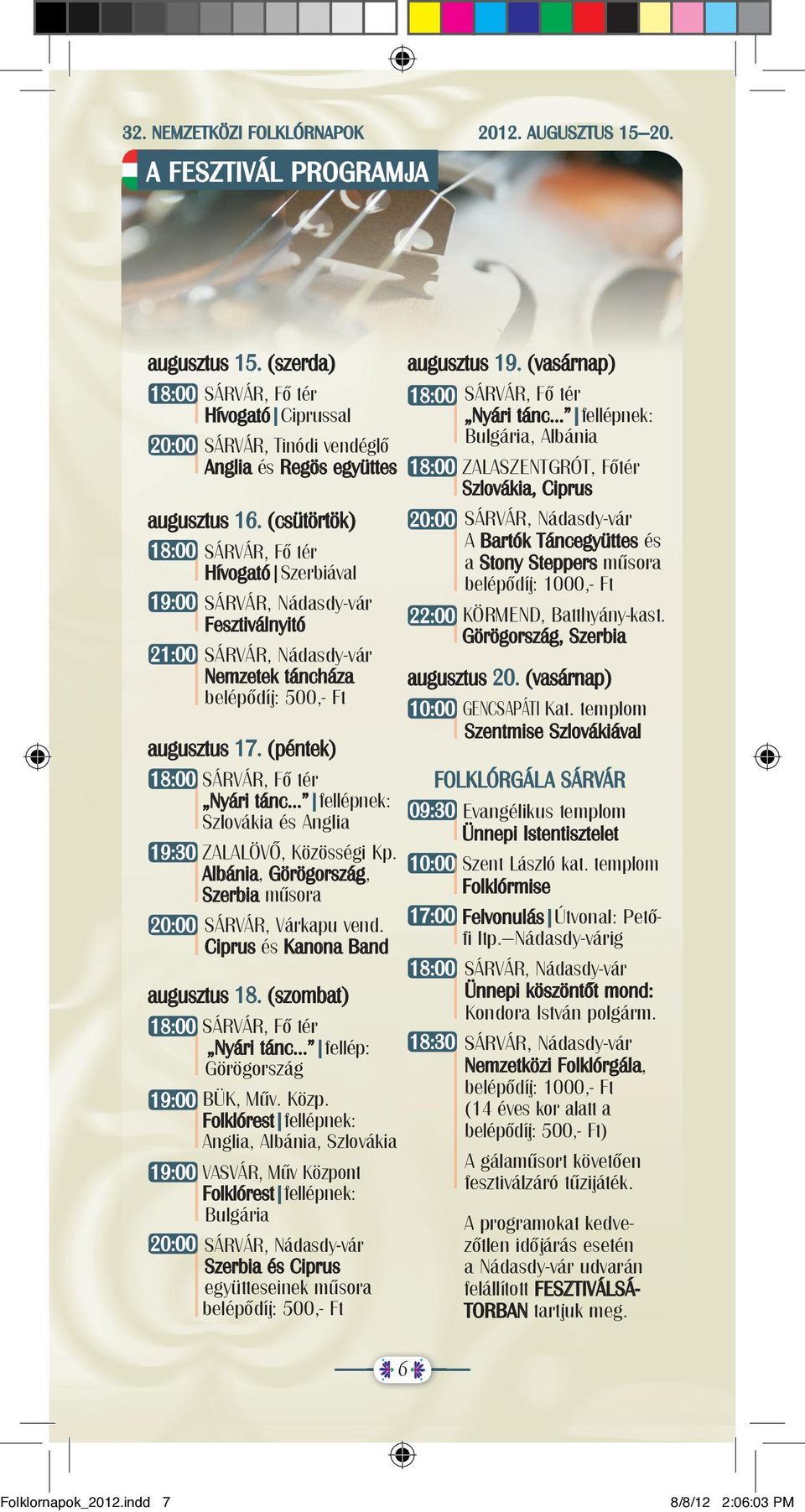 (csütörtök) sárvár, Fő tér Hívogató szerbiával 19:00 sárvár, Nádasdy-vár Fesztiválnyitó 21:00 sárvár, Nádasdy-vár Nemzetek táncháza belépődíj: 500,- Ft augusztus 17.