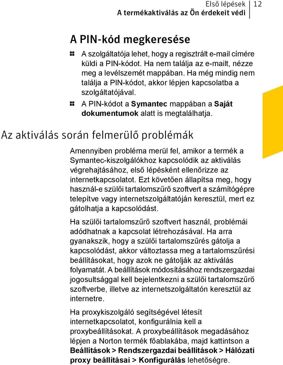 1 A PIN-kódot a Symantec mappában a Saját dokumentumok alatt is megtalálhatja.