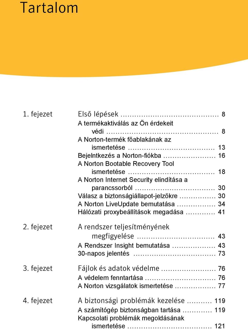 .. 34 Hálózati proxybeállítások megadása... 41 2. fejezet A rendszer teljesítményének megfigyelése... 43 A Rendszer Insight bemutatása... 43 30-napos jelentés... 73 3.