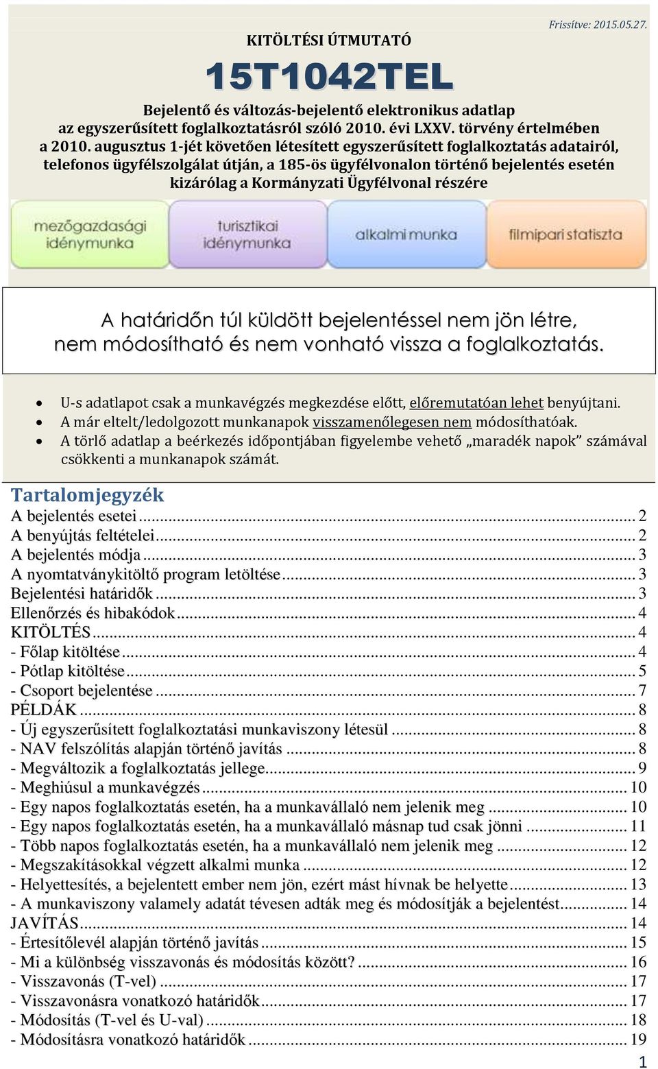 részére A határidőn túl küldött bejelentéssel nem jön létre, nem módosítható és nem vonható vissza a foglalkoztatás. U-s adatlapot csak a munkavégzés megkezdése előtt, előremutatóan lehet benyújtani.