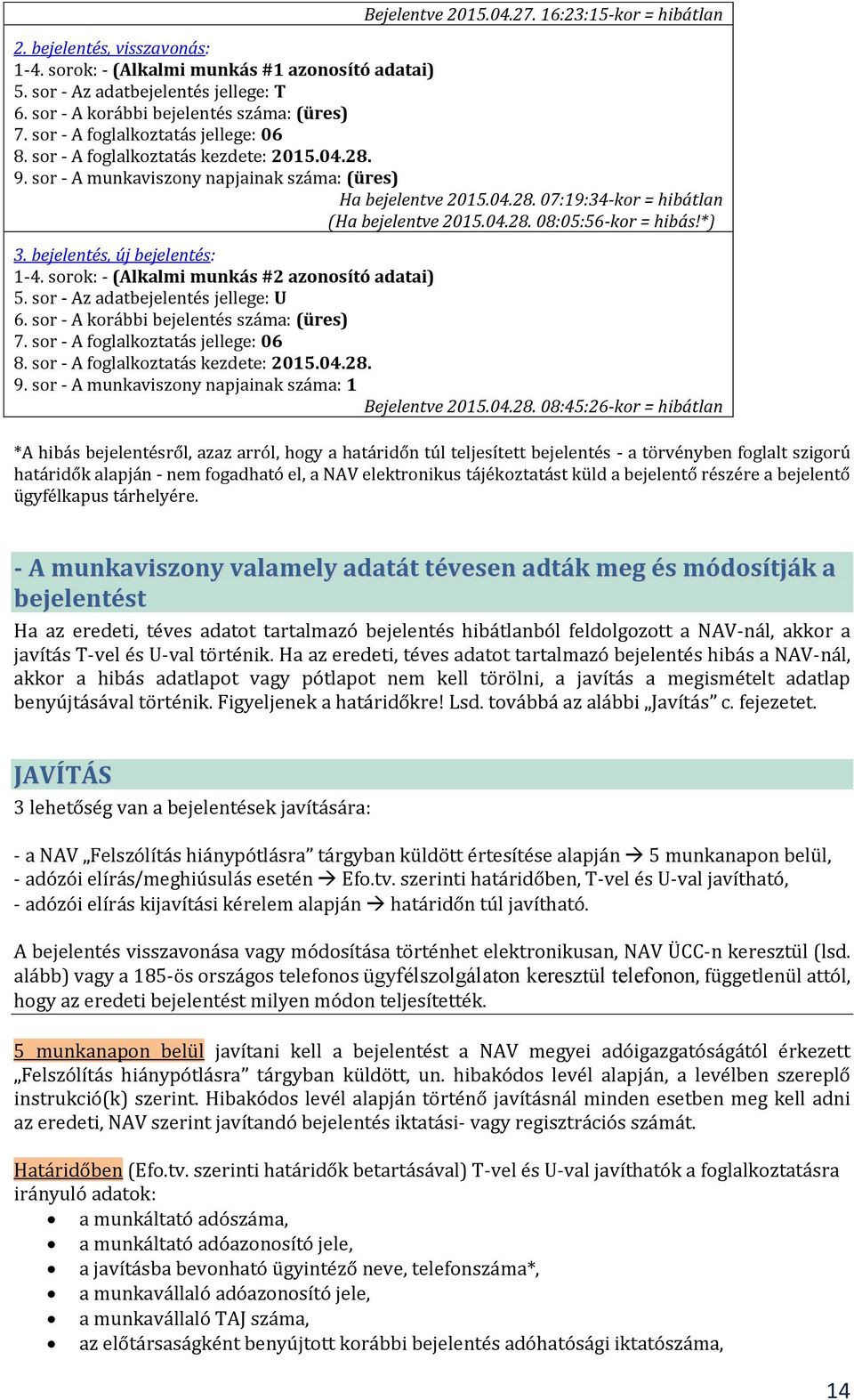 bejelentés, új bejelentés: 1-4. sorok: - (Alkalmi munkás #2 azonosító adatai) 8. sor - A foglalkoztatás kezdete: 2015.04.28.