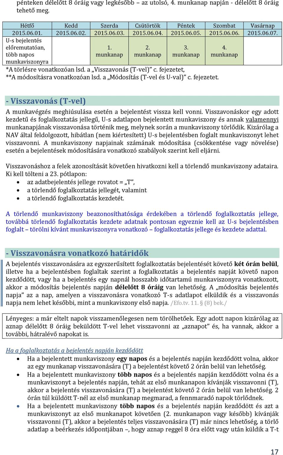 fejezetet, **A módosításra vonatkozóan lsd. a Módosítás (T-vel és U-val) c. fejezetet. 4. munkanap - Visszavonás (T-vel) A munkavégzés meghiúsulása esetén a bejelentést vissza kell vonni.