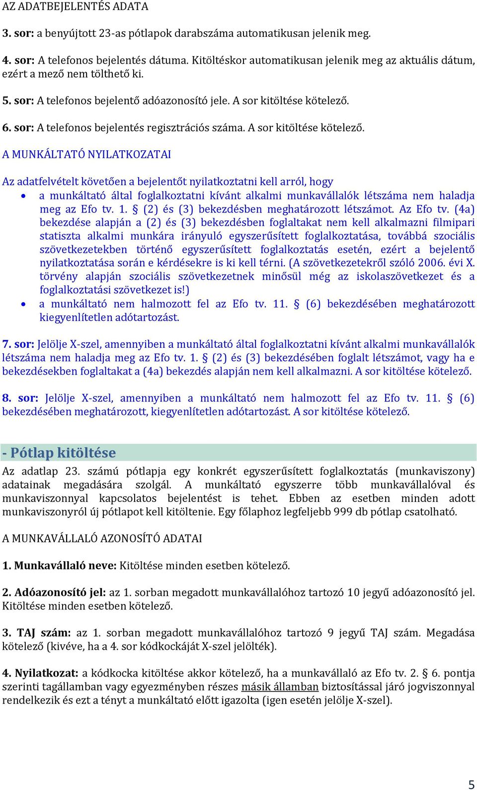 sor: A telefonos bejelentés regisztrációs száma. A sor kitöltése kötelező.