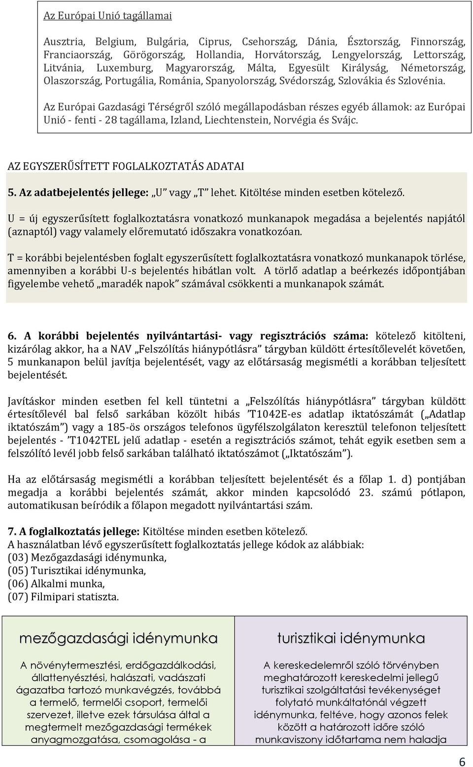 Az Európai Gazdasági Térségről szóló megállapodásban részes egyéb államok: az Európai Unió - fenti - 28 tagállama, Izland, Liechtenstein, Norvégia és Svájc. AZ EGYSZERŰSÍTETT FOGLALKOZTATÁS ADATAI 5.
