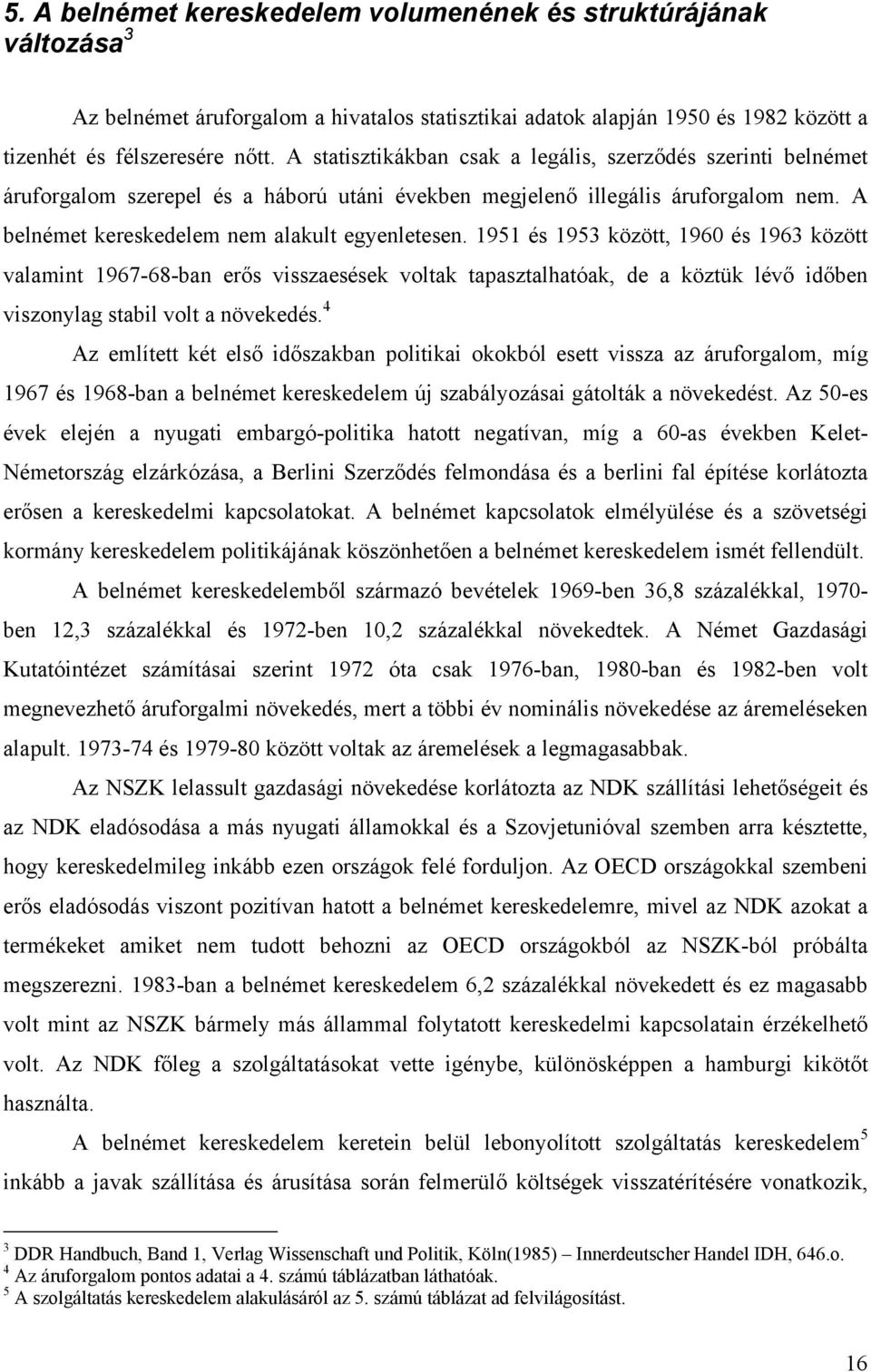 1951 és 1953 között, 1960 és 1963 között valamint 1967-68-ban erős visszaesések voltak tapasztalhatóak, de a köztük lévő időben viszonylag stabil volt a növekedés.