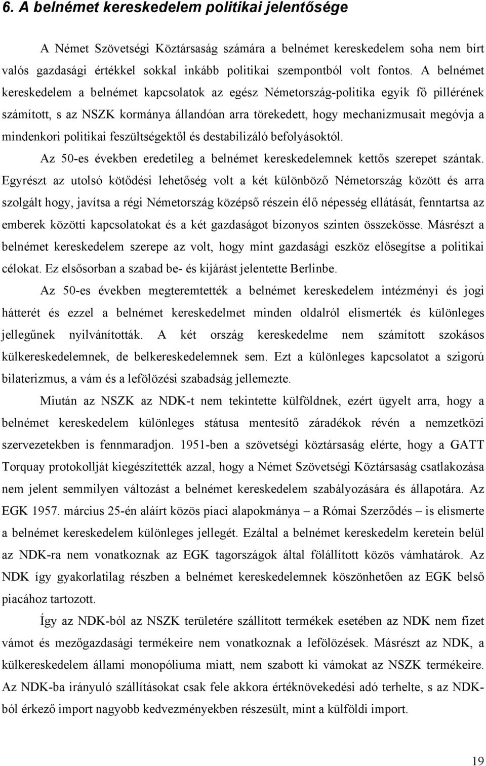 politikai feszültségektől és destabilizáló befolyásoktól. Az 50-es években eredetileg a belnémet kereskedelemnek kettős szerepet szántak.