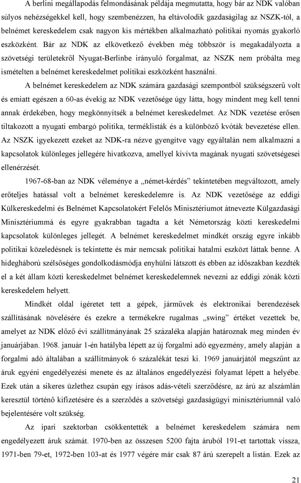 Bár az NDK az elkövetkező években még többször is megakadályozta a szövetségi területekről Nyugat-Berlinbe irányuló forgalmat, az NSZK nem próbálta meg ismételten a belnémet kereskedelmet politikai