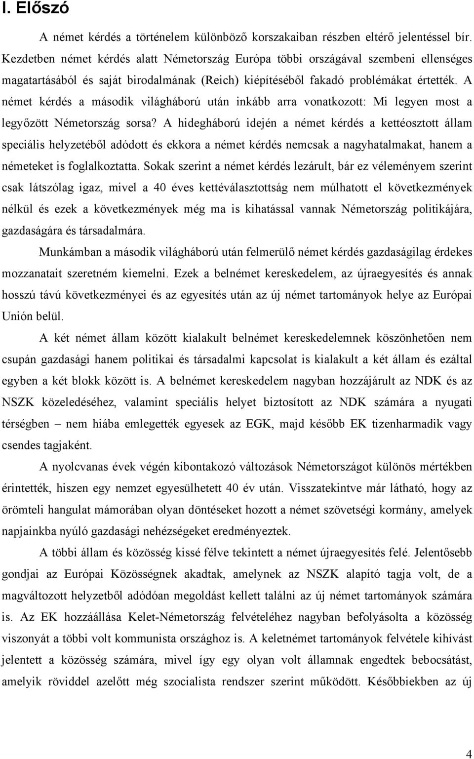 A német kérdés a második világháború után inkább arra vonatkozott: Mi legyen most a legyőzött Németország sorsa?