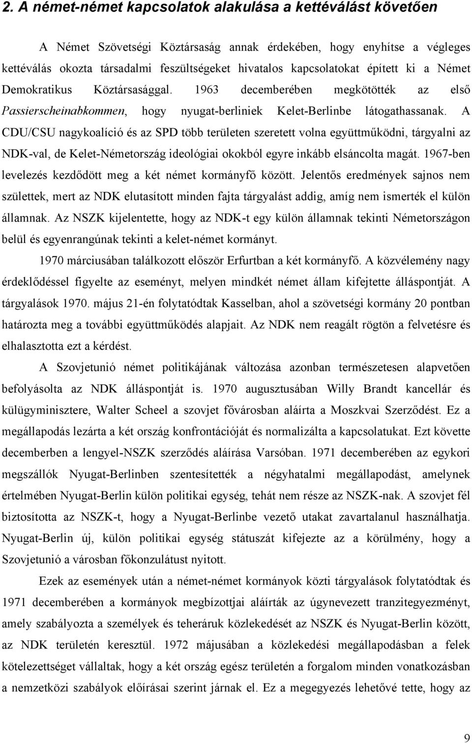 A CDU/CSU nagykoalíció és az SPD több területen szeretett volna együttműködni, tárgyalni az NDK-val, de Kelet-Németország ideológiai okokból egyre inkább elsáncolta magát.