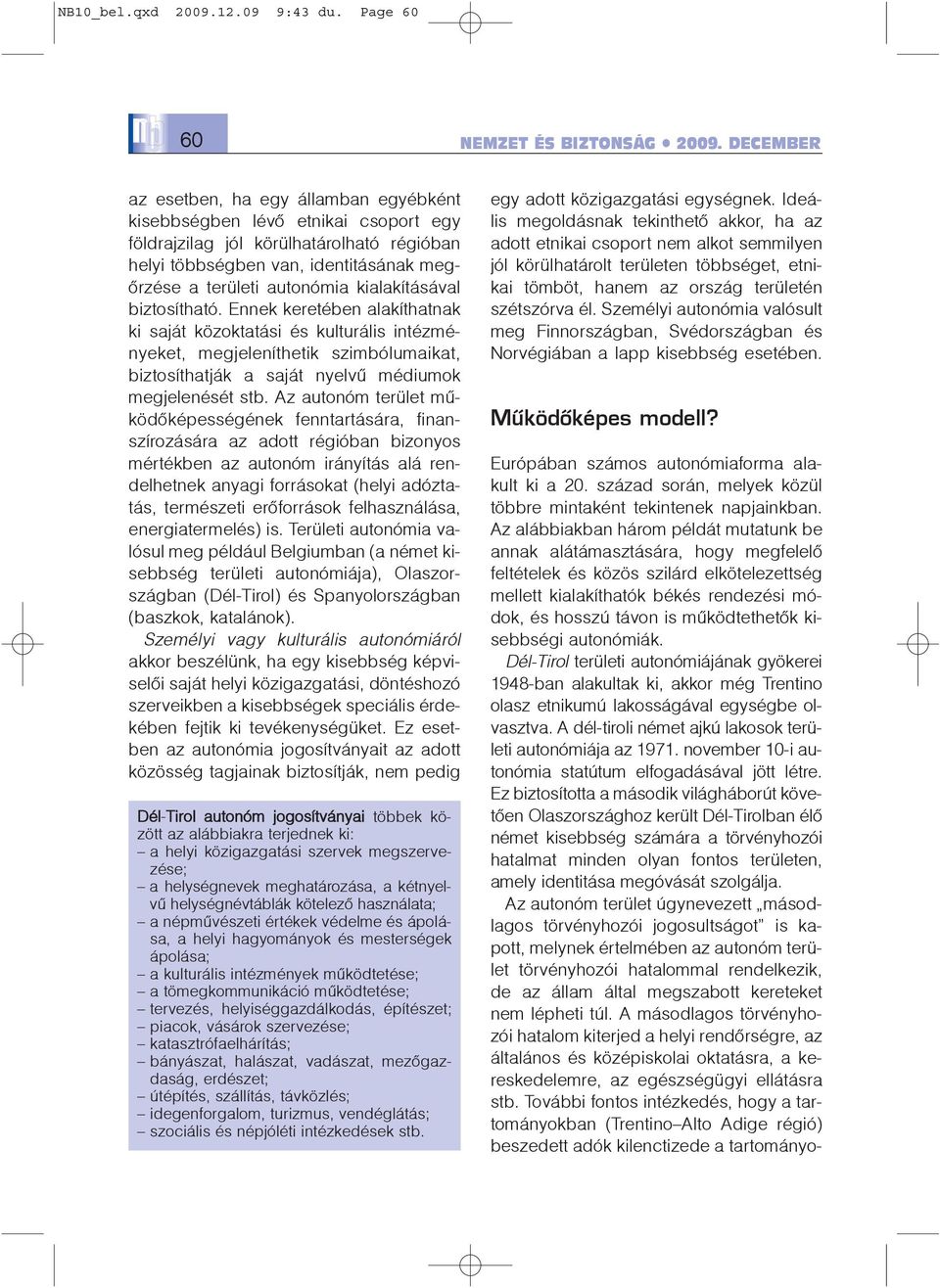 kialakításával biztosítható. Ennek keretében alakíthatnak ki saját közoktatási és kulturális intézményeket, megjeleníthetik szimbólumaikat, biztosíthatják a saját nyelvû médiumok megjelenését stb.