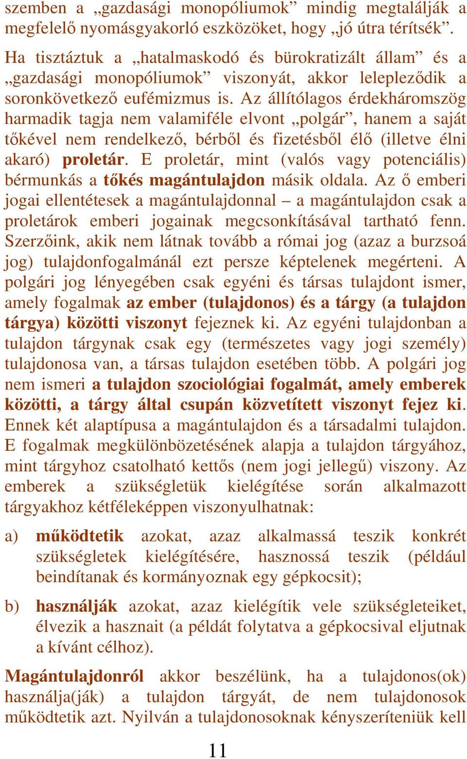 Az állítólagos érdekháromszög harmadik tagja nem valamiféle elvont polgár, hanem a saját tőkével nem rendelkező, bérből és fizetésből élő (illetve élni akaró) proletár.