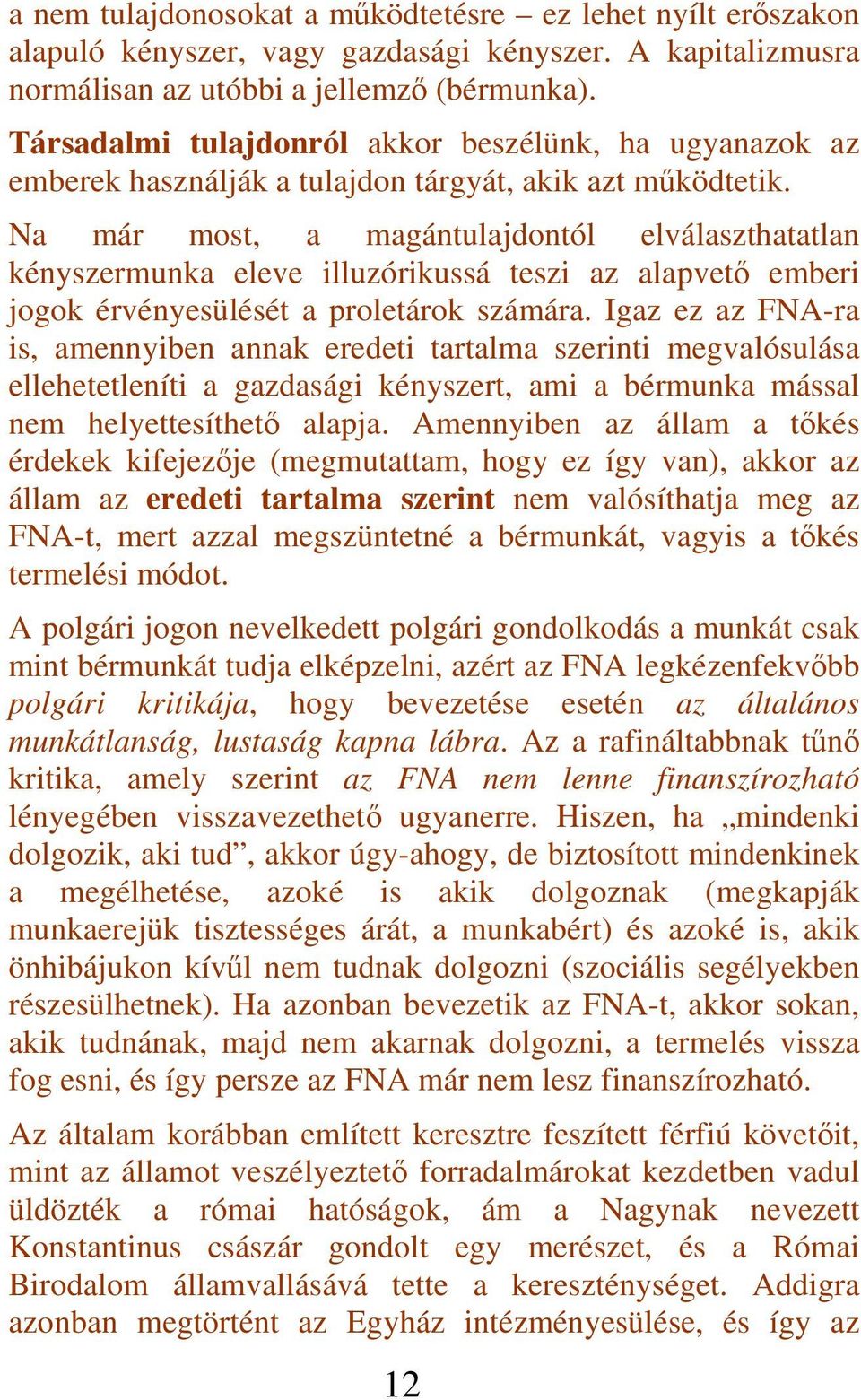 Na már most, a magántulajdontól elválaszthatatlan kényszermunka eleve illuzórikussá teszi az alapvető emberi jogok érvényesülését a proletárok számára.