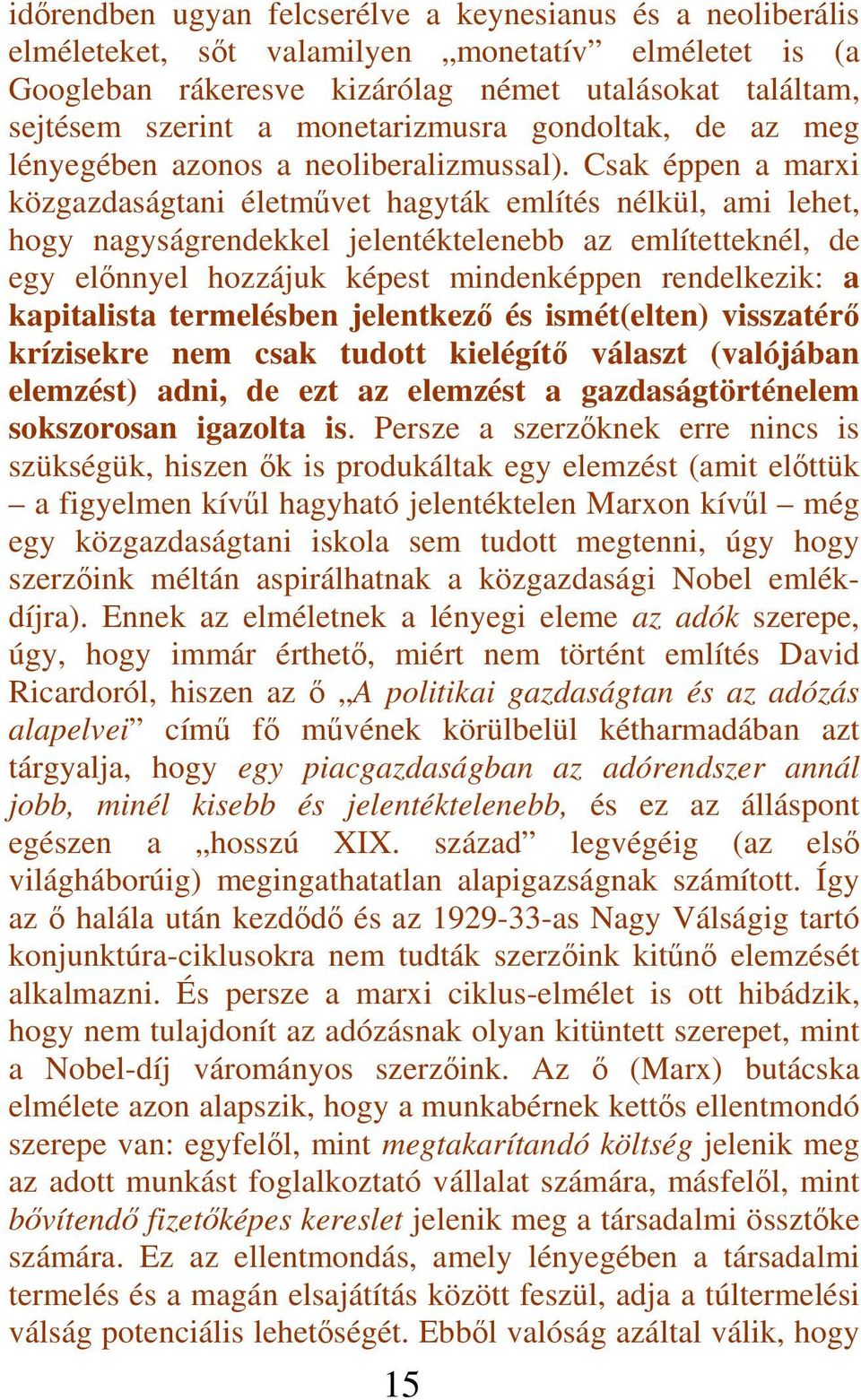 Csak éppen a marxi közgazdaságtani életművet hagyták említés nélkül, ami lehet, hogy nagyságrendekkel jelentéktelenebb az említetteknél, de egy előnnyel hozzájuk képest mindenképpen rendelkezik: a