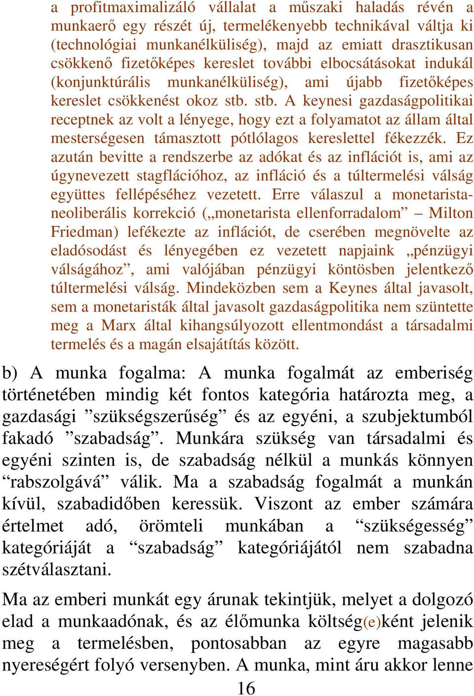 stb. A keynesi gazdaságpolitikai receptnek az volt a lényege, hogy ezt a folyamatot az állam által mesterségesen támasztott pótlólagos kereslettel fékezzék.