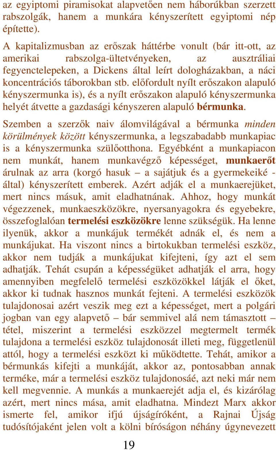 stb. előfordult nyílt erőszakon alapuló kényszermunka is), és a nyílt erőszakon alapuló kényszermunka helyét átvette a gazdasági kényszeren alapuló bérmunka.