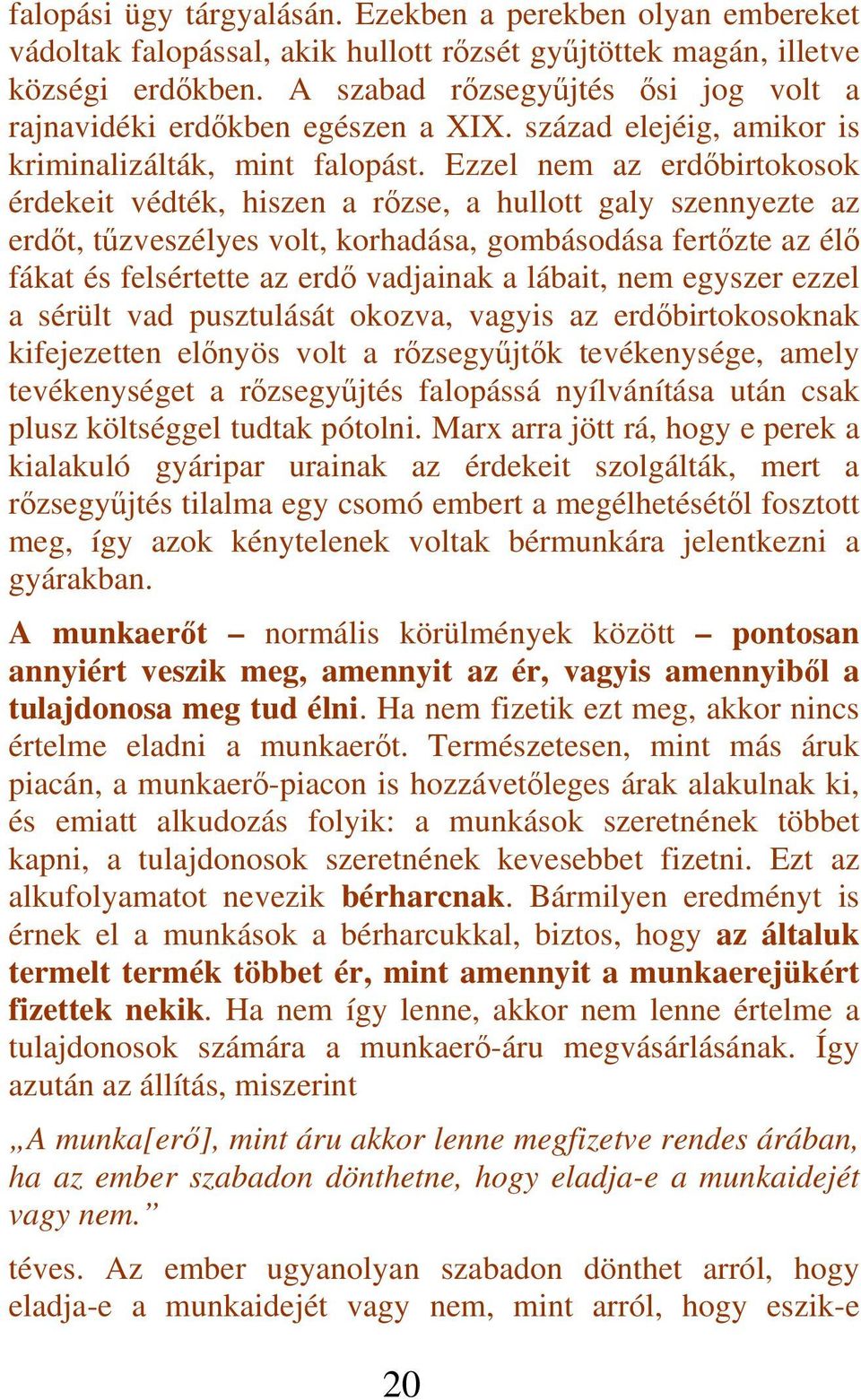 Ezzel nem az erdőbirtokosok érdekeit védték, hiszen a rőzse, a hullott galy szennyezte az erdőt, tűzveszélyes volt, korhadása, gombásodása fertőzte az élő fákat és felsértette az erdő vadjainak a