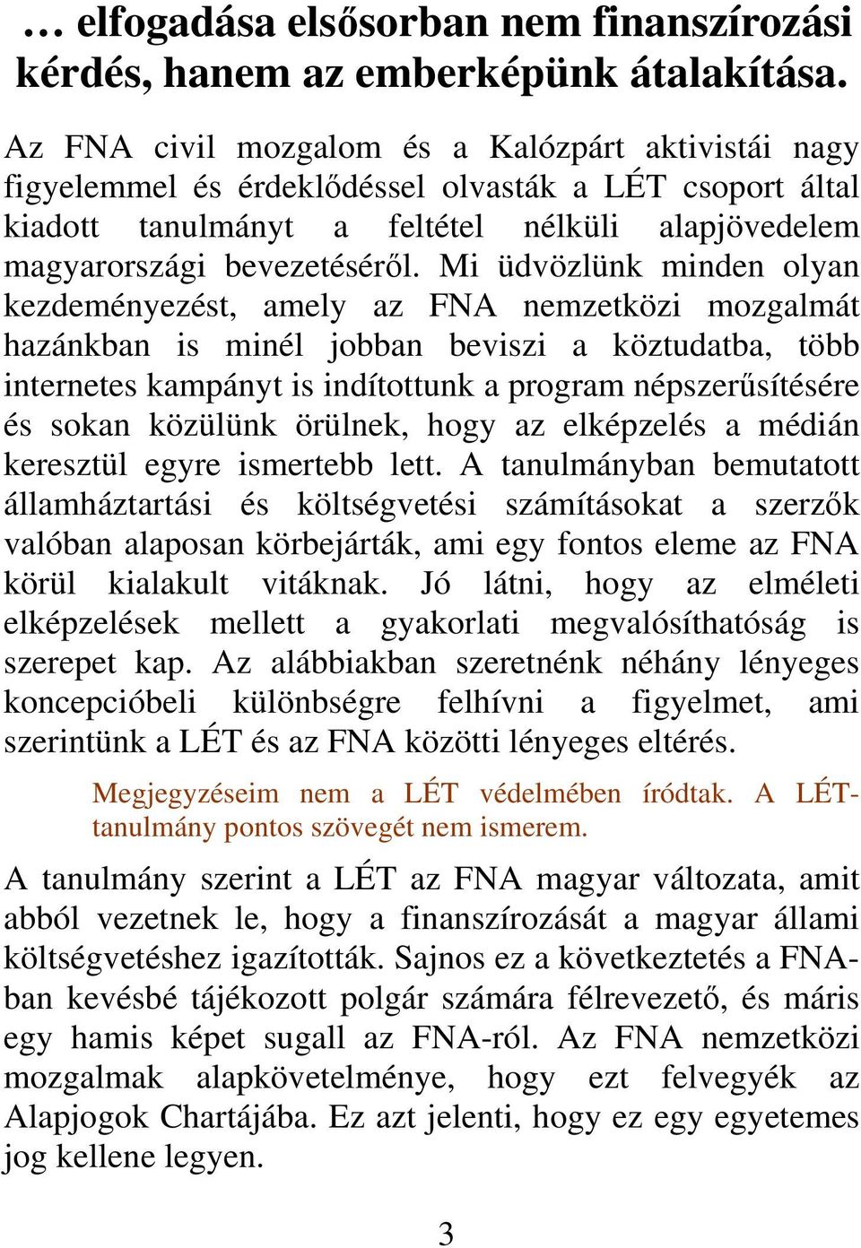 Mi üdvözlünk minden olyan kezdeményezést, amely az FNA nemzetközi mozgalmát hazánkban is minél jobban beviszi a köztudatba, több internetes kampányt is indítottunk a program népszerűsítésére és sokan