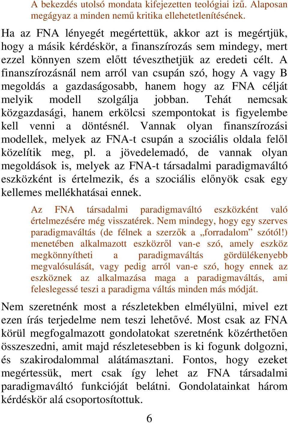 A finanszírozásnál nem arról van csupán szó, hogy A vagy B megoldás a gazdaságosabb, hanem hogy az FNA célját melyik modell szolgálja jobban.