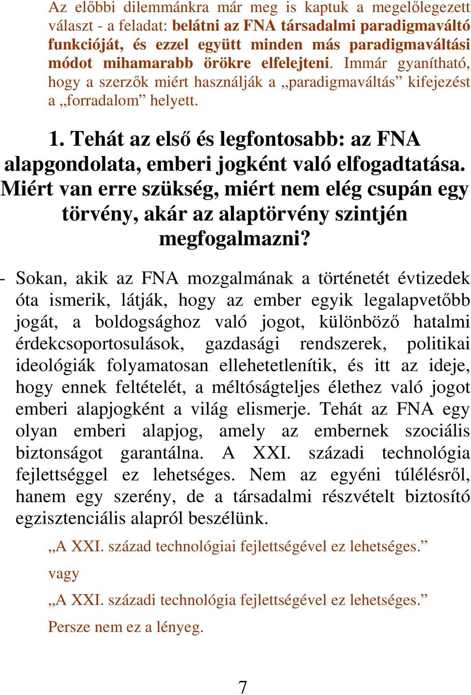 Tehát az első és legfontosabb: az FNA alapgondolata, emberi jogként való elfogadtatása. Miért van erre szükség, miért nem elég csupán egy törvény, akár az alaptörvény szintjén megfogalmazni?