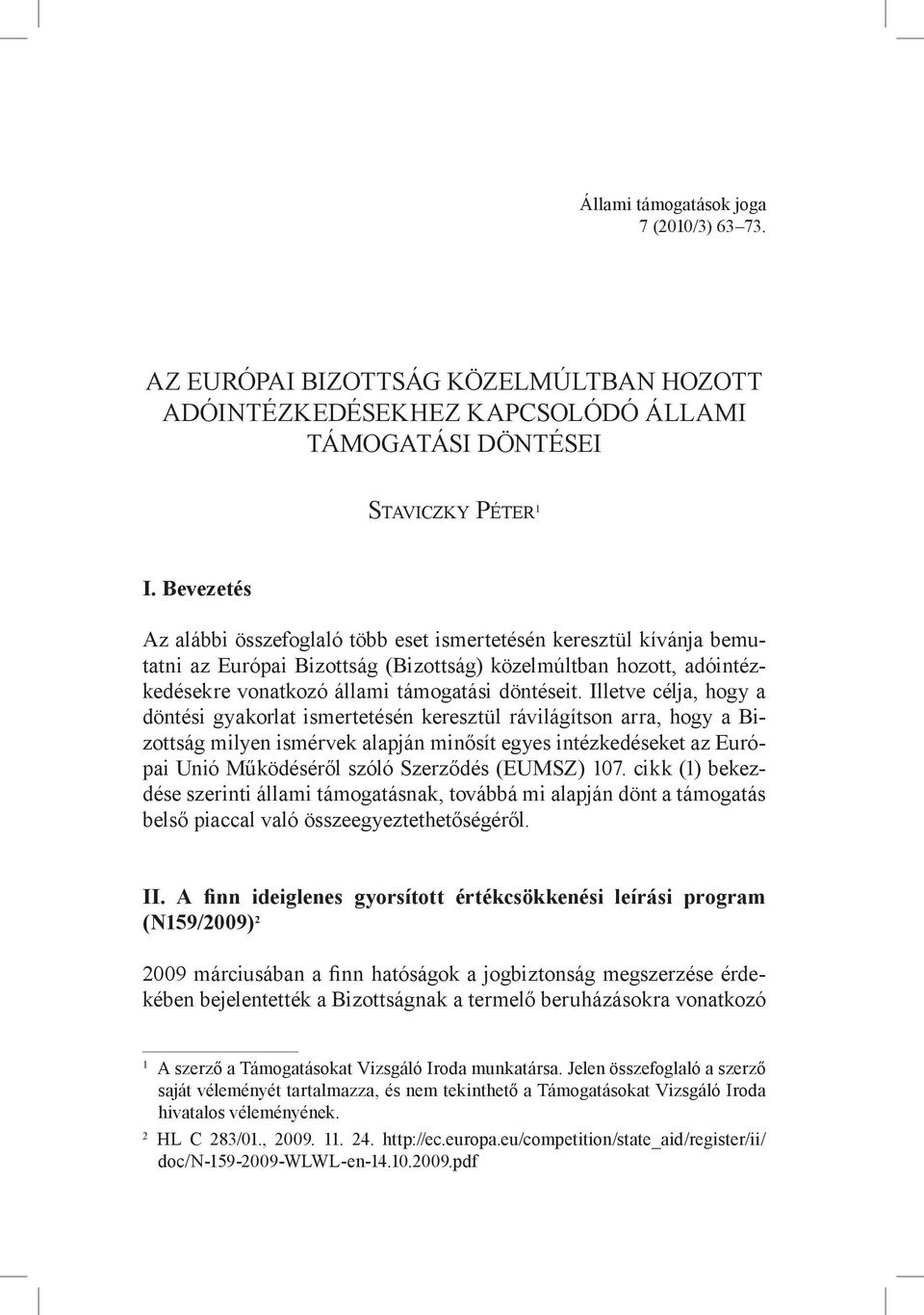 Illetve célja, hogy a döntési gyakorlat ismertetésén keresztül rávilágítson arra, hogy a Bizottság milyen ismérvek alapján minősít egyes intézkedéseket az Európai Unió Működéséről szóló Szerződés