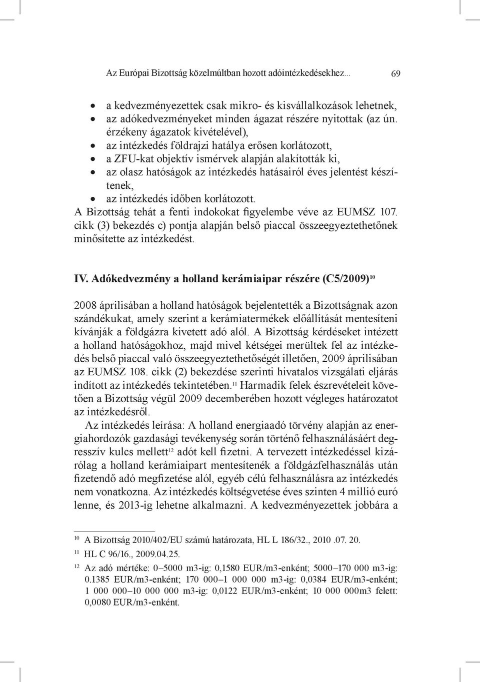 készítenek, az intézkedés időben korlátozott. A Bizottság tehát a fenti indokokat figyelembe véve az EUMSZ 107.