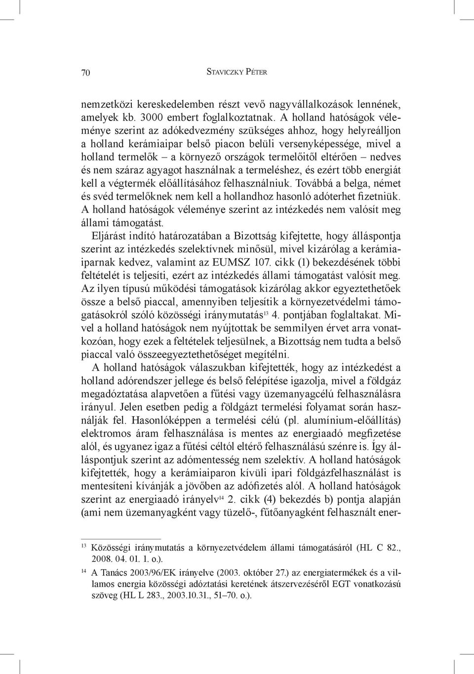 termelőitől eltérően nedves és nem száraz agyagot használnak a termeléshez, és ezért több energiát kell a végtermék előállításához felhasználniuk.