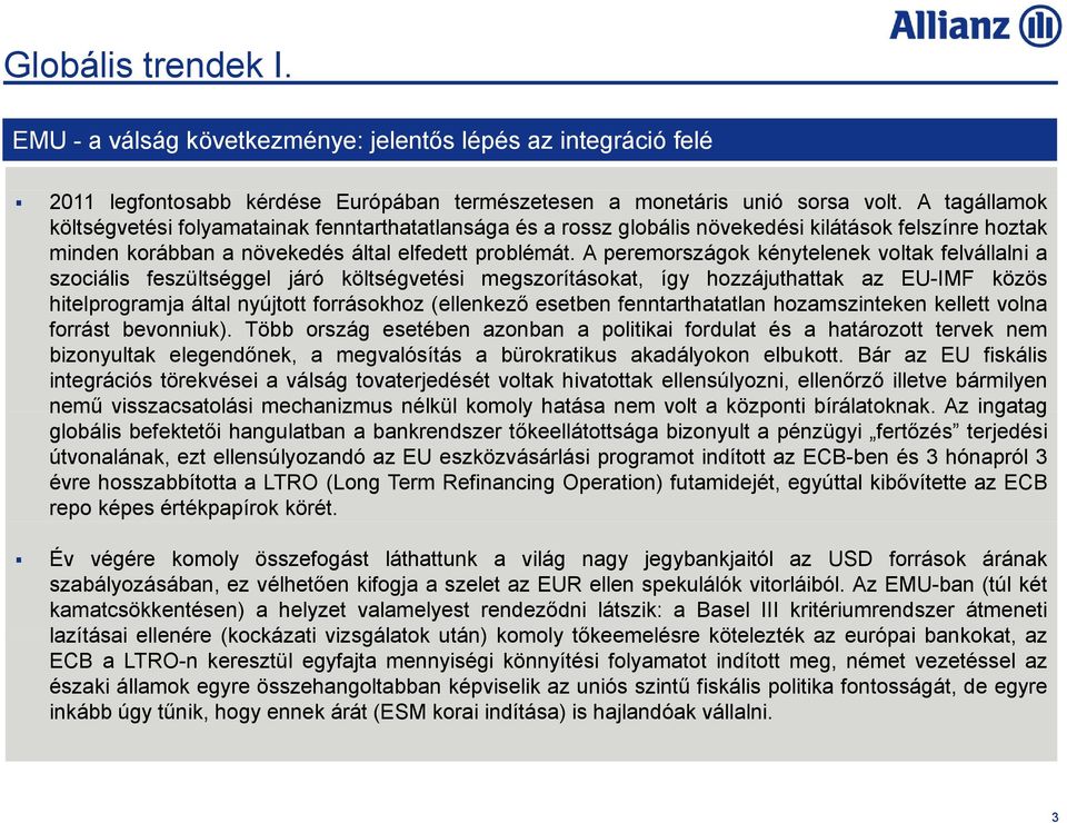 A peremországok kénytelenek voltak felvállalni a szociális feszültséggel járó költségvetési megszorításokat, így hozzájuthattak az EU-IMF közös hitelprogramja által nyújtott forrásokhoz (ellenkező