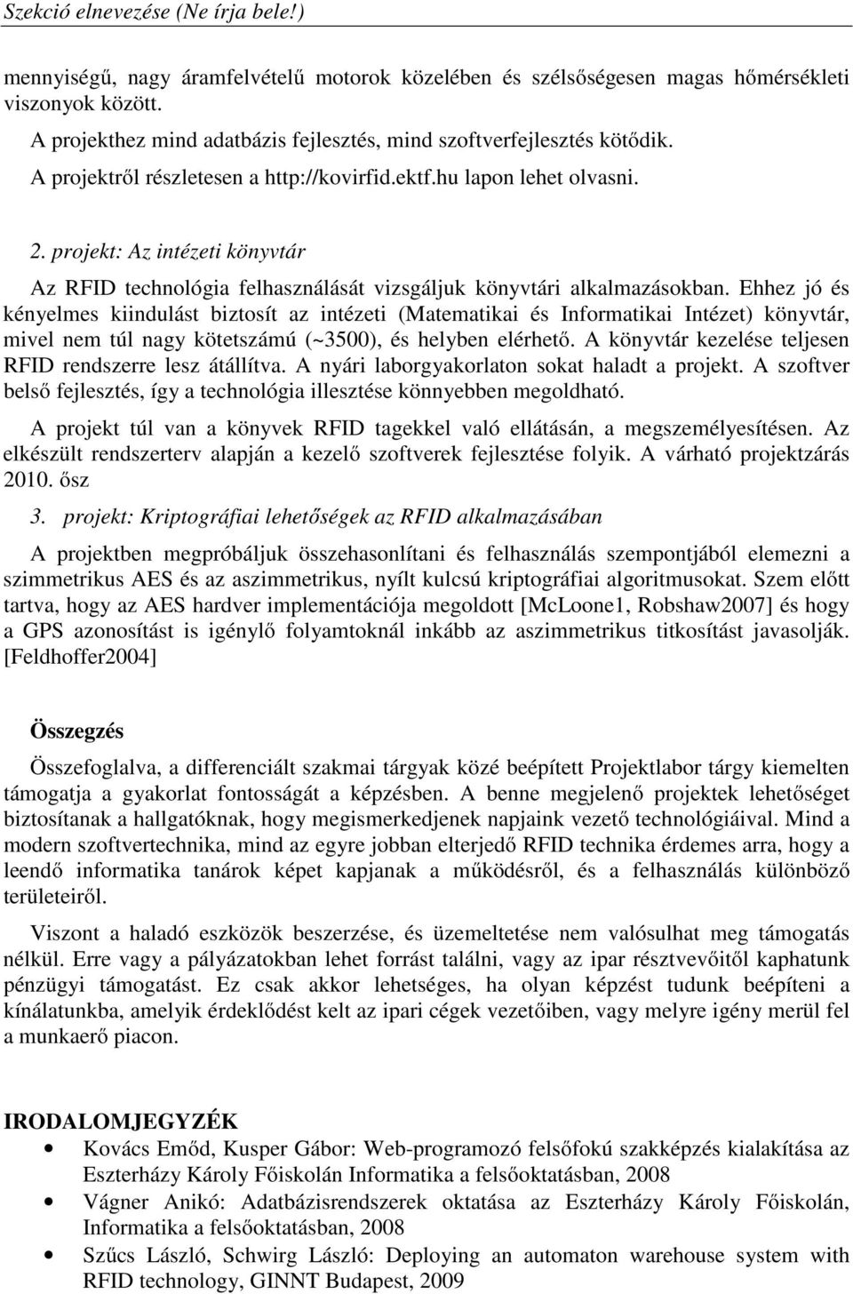 Ehhez jó és kényelmes kiindulást biztosít az intézeti (Matematikai és Informatikai Intézet) könyvtár, mivel nem túl nagy kötetszámú (~3500), és helyben elérhető.