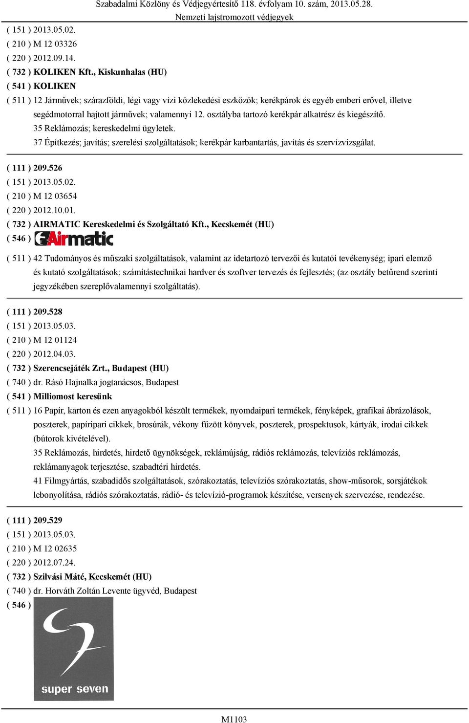 osztályba tartozó kerékpár alkatrész és kiegészítő. 35 Reklámozás; kereskedelmi ügyletek. 37 Építkezés; javítás; szerelési szolgáltatások; kerékpár karbantartás, javítás és szervízvizsgálat.