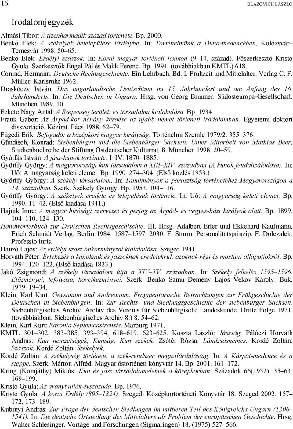 (továbbiakban KMTL) 618. Conrad, Hermann: Deutsche Rechtsgeschichte. Ein Lehrbuch. Bd. I. Frühzeit und Mittelalter. Verlag C. F. Müller. Karlsruhe 1962.