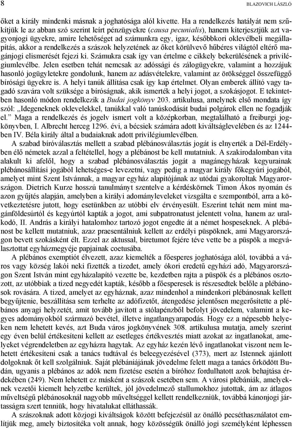 oklevélbeli megállapítás, akkor a rendelkezés a szászok helyzetének az őket körülvevő hűbéres világtól eltérő magánjogi elismerését fejezi ki.