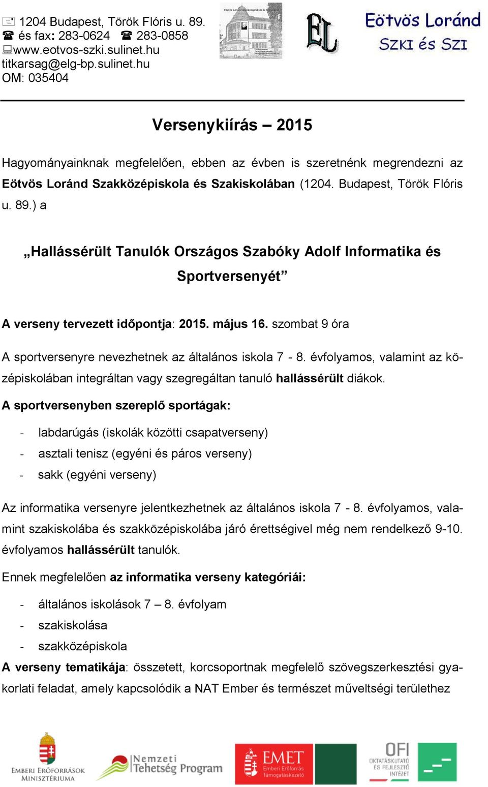 ) a Hallássérült Tanulók Országos Szabóky Adolf Informatika és Sportversenyét A verseny tervezett időpontja: 2015. május 16. szombat 9 óra A sportversenyre nevezhetnek az általános iskola 7-8.
