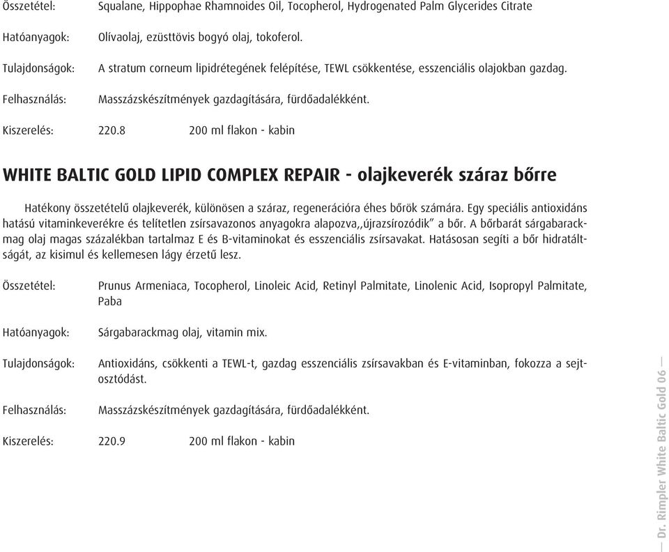 8 200 ml flakon - kabin WHITE BALTIC GOLD LIPID COMPLEX REPAIR - olajkeverék száraz bõrre Hatékony összetételû olajkeverék, különösen a száraz, regenerációra éhes bõrök számára.