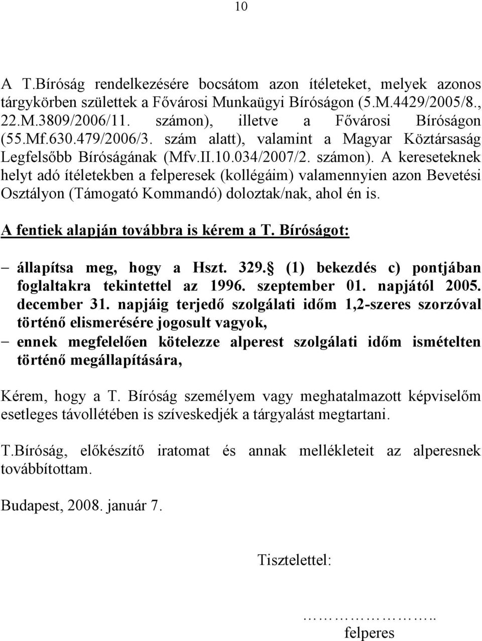 A kereseteknek helyt adó ítéletekben a felperesek (kollégáim) valamennyien azon Bevetési Osztályon (Támogató Kommandó) doloztak/nak, ahol én is. A fentiek alapján továbbra is kérem a T.