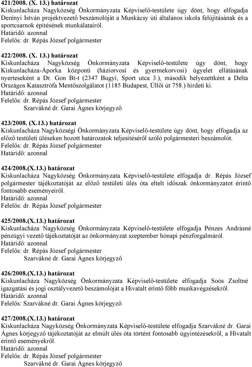 ) határozat Kiskunlacháza Nagyközségi Önkormányzata Képviselő-testülete úgy dönt, hogy elfogadja az előző testületi üléseken hozott határozatok teljesítéséről szóló polgármesteri beszámolót. 424/2008.