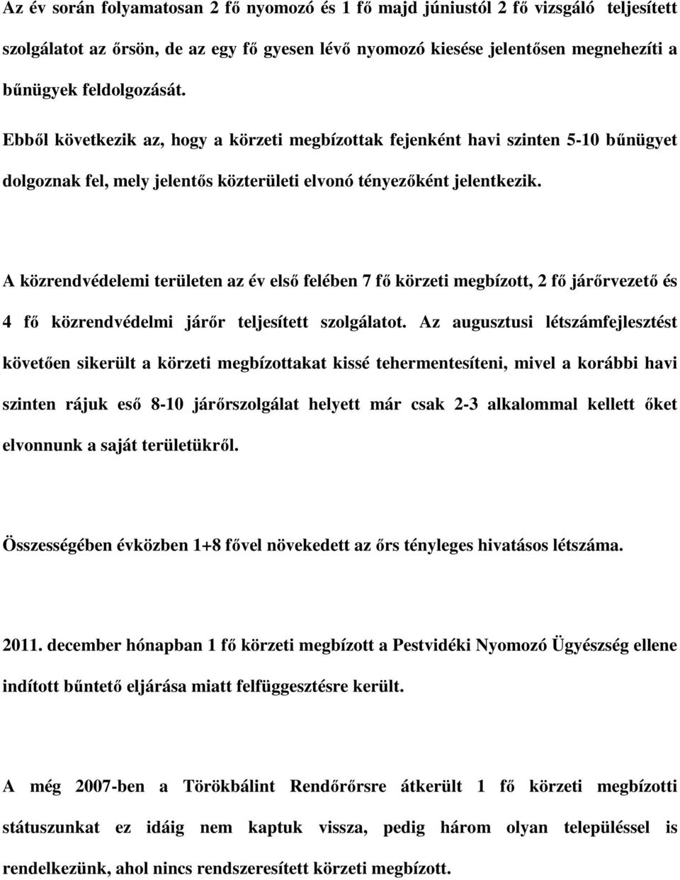 A közrendvédelemi területen az év első felében 7 fő körzeti megbízott, 2 fő járőrvezető és 4 fő közrendvédelmi járőr teljesített szolgálatot.