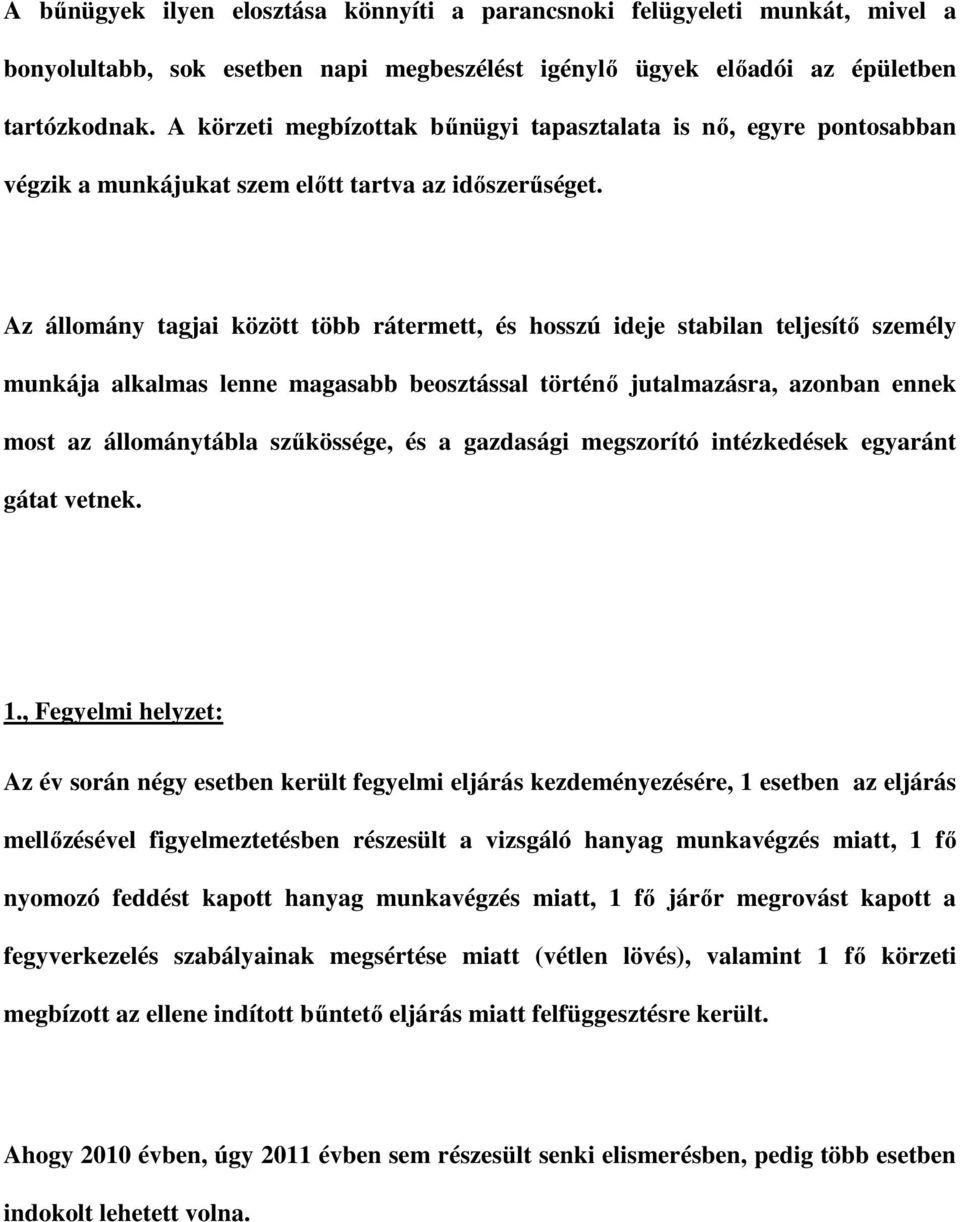 Az állomány tagjai között több rátermett, és hosszú ideje stabilan teljesítő személy munkája alkalmas lenne magasabb beosztással történő jutalmazásra, azonban ennek most az állománytábla szűkössége,