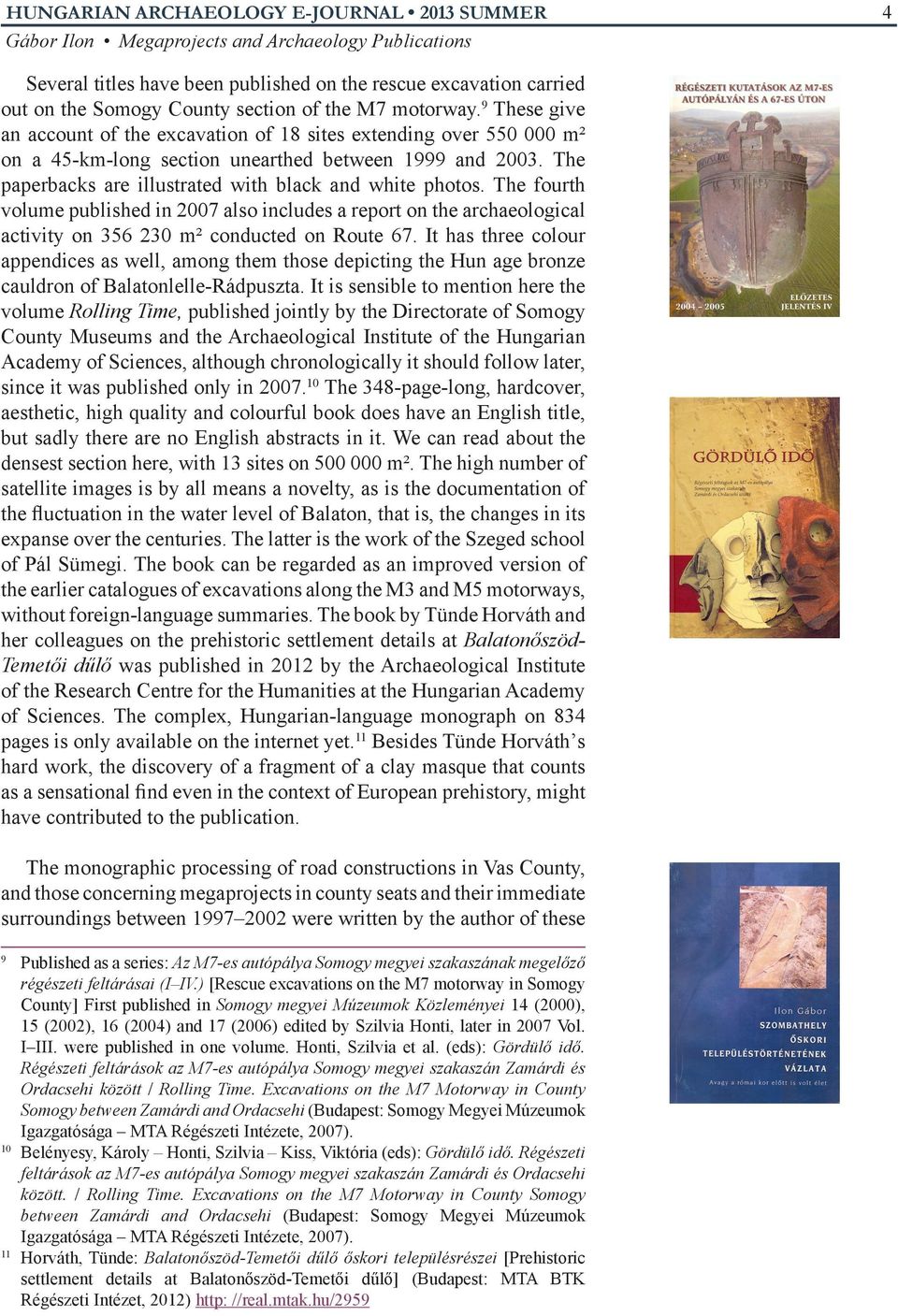 The fourth volume published in 2007 also includes a report on the archaeological activity on 356 230 m² conducted on Route 67.