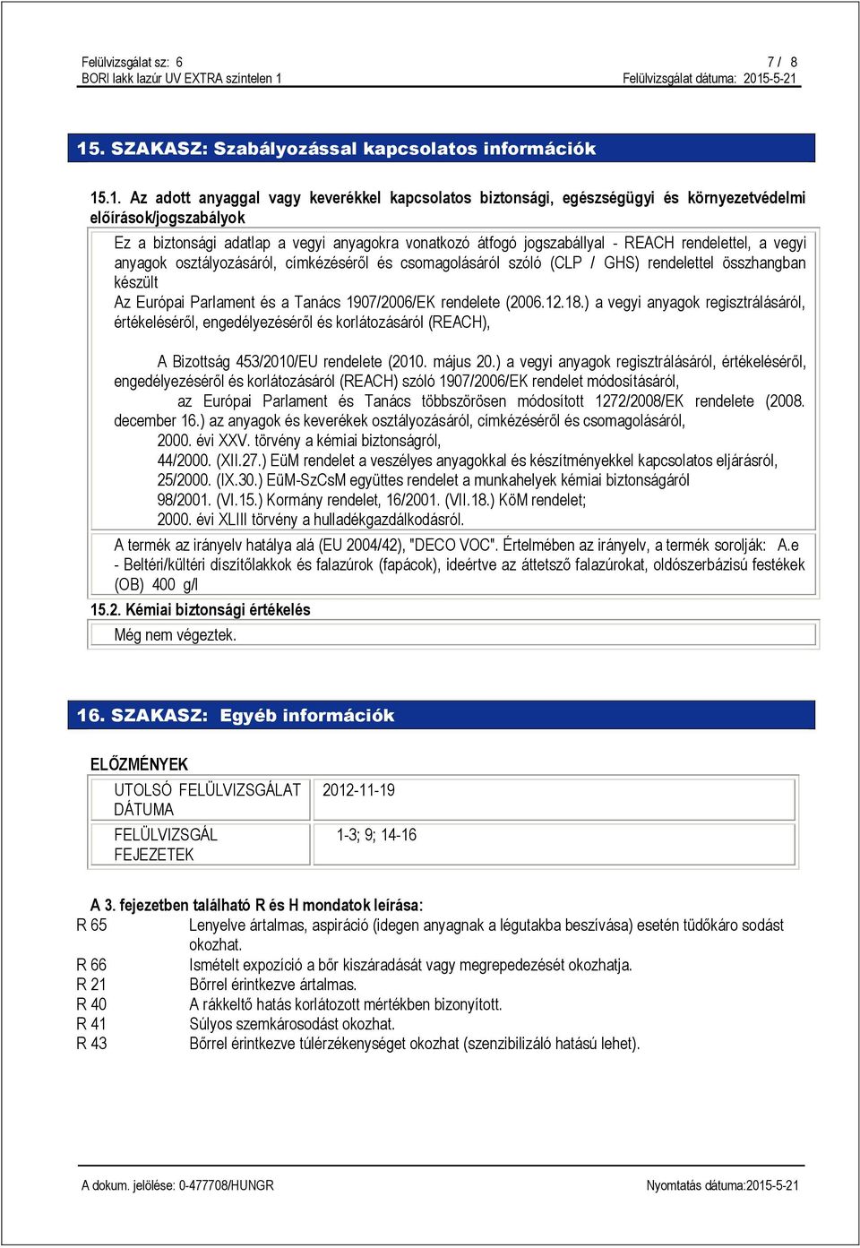 .1. Az adott anyaggal vagy keverékkel kapcsolatos biztonsági, egészségügyi és környezetvédelmi előírások/jogszabályok Ez a biztonsági adatlap a vegyi anyagokra vonatkozó átfogó jogszabállyal - REACH